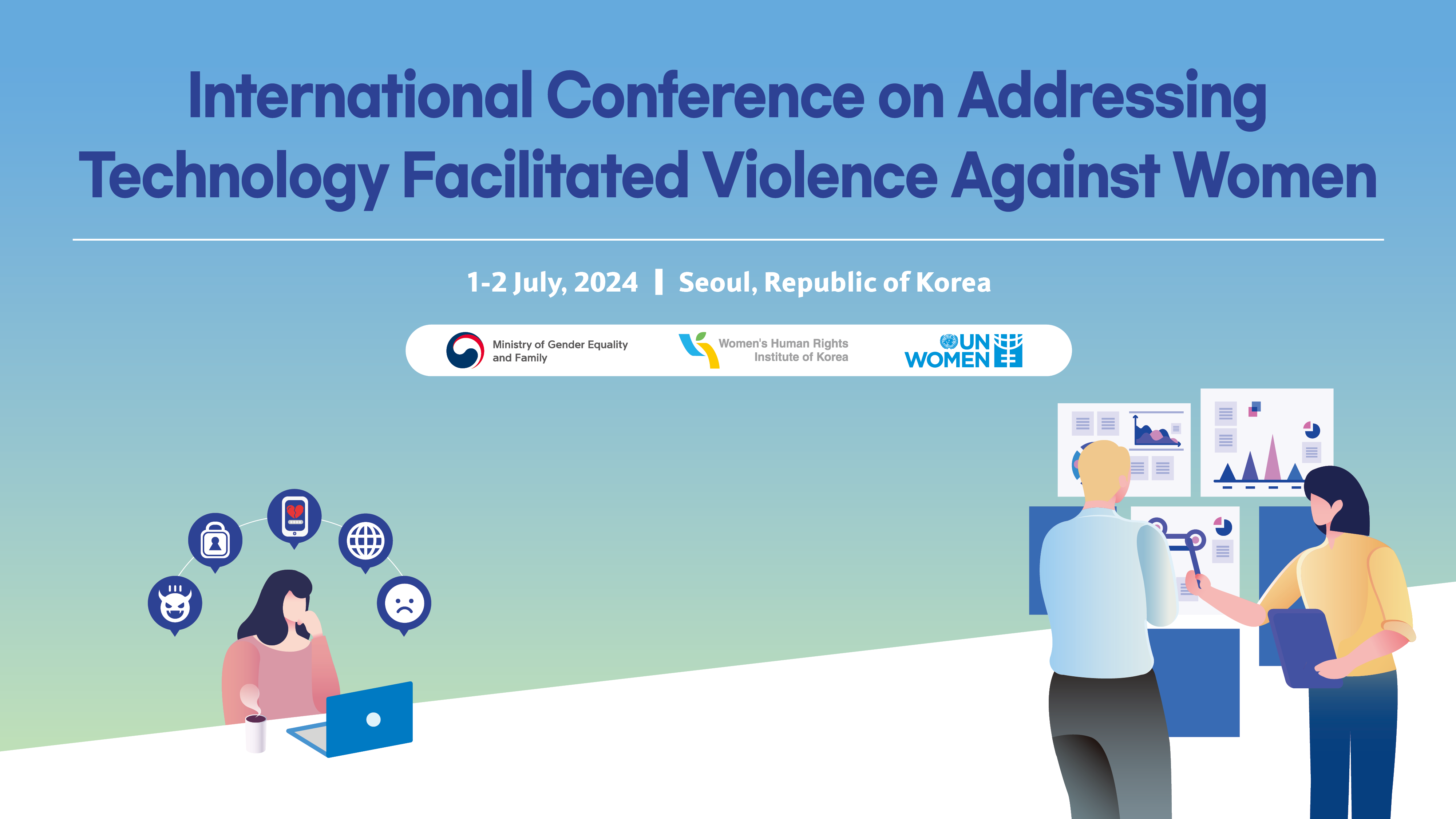 International Conference on Addrssing Technology Facilitated Violence Against Women 1-2 July, 2024 Seoul, Republic of Korea Ministry of Gender Equality and Family Women's Human Rights Institute of Korea UN WOMEN